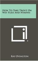 How To Take Trout On Wet Flies And Nymphs