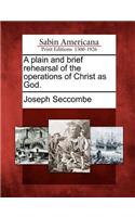 A Plain and Brief Rehearsal of the Operations of Christ as God.