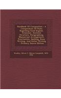 Handbook of Composition: A Compendium of Rules Regarding Good English, Grammar, Sentence Structure, Paragraphing, Manuscript Arrangement, Punctuation, Spelling, Essay Writing, and Letter Writing