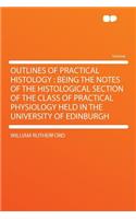 Outlines of Practical Histology: Being the Notes of the Histological Section of the Class of Practical Physiology Held in the University of Edinburgh