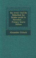 Das Archiv Und Die Bibliothek Der Bruder-Unitat in Herrnhut...