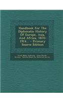 Handbook for the Diplomatic History of Europe, Asia, and Africa, 1870-1914... - Primary Source Edition