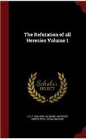 The Refutation of All Heresies Volume 1