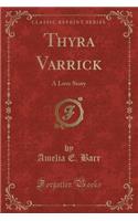 Thyra Varrick: A Love Story (Classic Reprint)