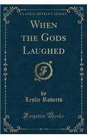 When the Gods Laughed (Classic Reprint)