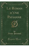 Le Roman D'Une Paysanne (Classic Reprint)