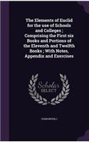 The Elements of Euclid for the use of Schools and Colleges; Comprising the First six Books and Portions of the Eleventh and Twelfth Books; With Notes, Appendix and Exercises