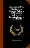 Maintenance of Way Standards on American Railways, and Rules and Instructions Governing Roadway Departments
