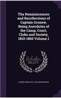 The Reminiscences and Recollections of Captain Gronow, Being Anecdotes of the Camp, Court, Clubs and Society, 1810-1860 Volume 1