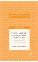 Systems Theory for Pragmatic Schooling: Toward Principles of Democratic Education: (The Cultural and Social Foundations of Education)