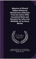 Memoirs of Edward Gibbon Written by Himself and a Selection From his Letters With Occasional Notes and Narrative by John Lord Sheffield, ed. by Henry Morley