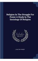 Religion in the Struggle for Power a Study in the Sociology of Religion