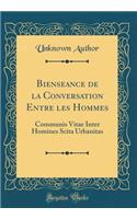 Bienseance de la Conversation Entre les Hommes: Communis Vitae Inter Homines Scita Urbanitas (Classic Reprint)