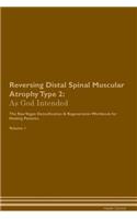 Reversing Distal Spinal Muscular Atrophy Type 2: As God Intended The Raw Vegan Plant-Based Detoxification & Regeneration Workbook for Healing Patients. Volume 1