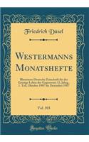 Westermanns Monatshefte, Vol. 103: Illustrierte Deutsche Zeitschrift Für Das Geistige Leben Der Gegenwart; 52. Jahrg., 1. Teil, Oktober 1907 Bis Dezember 1907 (Classic Reprint)