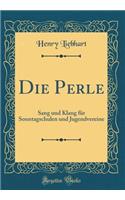 Die Perle: Sang Und Klang FÃ¼r Sonntagschulen Und Jugendvereine (Classic Reprint)