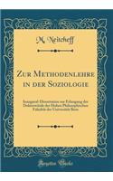 Zur Methodenlehre in Der Soziologie: Inaugural-Dissertation Zur Erlangung Der DoktorwÃ¼rde Der Hohen Philosophischen FakultÃ¤t Der UniversitÃ¤t Bern (Classic Reprint)