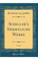 Schiller's SÃ¤mmtliche Werke, Vol. 10 (Classic Reprint)