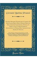 Diverse Maniere d'Adornare I Cammini Ed Ogni Altra Parte Degli Edifizi Desunte Dall'architettura Egizia, Etrusca, E Greca, Con Un Ragionamento Apologetico in Difesa Dell'architettura Egizia, E Toscana: Divers Manners of Ornamenting Chimneys and All