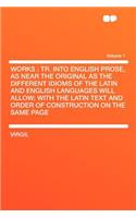 Works: Tr. Into English Prose, as Near the Original as the Different Idioms of the Latin and English Languages Will Allow; Wi