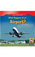 What Happens at an Airport?: (Where People Work)