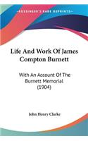 Life And Work Of James Compton Burnett: With An Account Of The Burnett Memorial (1904)