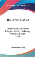 The Lover's Seat V2: Kathemerina Or Common Things In Relation To Beauty, Virtue And Truth (1856)