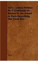 1872 - Letters Written by a Gentleman in Boston to His Friend in Paris Describing the Great Fire