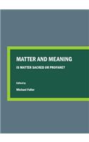 Matter and Meaning: Is Matter Sacred or Profane?