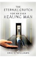 The Eternal Crutch for an Ever Healing Man