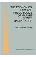 Economics, Law, and Public Policy of Market Power Manipulation