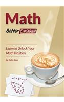 Math, Better Explained: Learn to Unlock Your Math Intuition