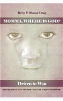Momma, Where Is God?: Driven to Win: The Healing and Restoration of a Rape Survivor