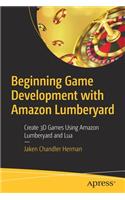 Beginning Game Development with Amazon Lumberyard: Create 3D Games Using Amazon Lumberyard and Lua