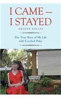 I Came-I Stayed: The True Story of My Life with Cerebral Palsy