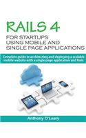 Rails 4 For Startups Using Mobile And Single Page Applications: Complete guide to architecting and deploying a scalable mobile website with a single page application and Rails(English)