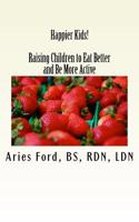 Happier Kids! Raising Children to Eat Better and Be More Active