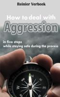 How to Deal with Aggression in Five Steps: While Staying Safe During the Process