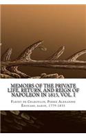 Memoirs of the Private Life, Return, and Reign of Napoleon in 1815, Vol. I
