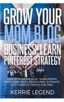 Grow Your Mom Blog Business: Learn Pinterest Strategy: How to Increase Blog Subscribers, Make More Sales, Design Pins, Automate & Get Website Traffic for Free