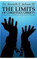 The Limits of Christian Liberty: A Biblical Study of the Liberty as Found in the New Testament