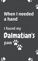 When I needed a hand, I found my Dalmatian's paw: For Dalmatian Puppy Fans