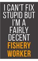 I Can't Fix Stupid But I'm A Fairly Decent Fishery Worker: Funny Blank Lined Notebook For Coworker, Boss & Friend