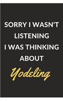 Sorry I Wasn't Listening I Was Thinking About Yodeling: Yodeling Journal Notebook to Write Down Things, Take Notes, Record Plans or Keep Track of Habits (6" x 9" - 120 Pages)