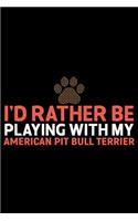 I'd Rather Be Playing with My American Pit Bull Terrier: Cool American Pit Bull Terrier Dog Journal Notebook - Funny American Pit Bull Terrier Dog Notebook - American Pit Bull Terrier Owner Gifts. 6 x 9 in