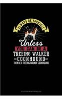 Always Be Yourself Unless You Can Be A Treeing Walker Coonhound Then Be A Treeing Walker Coonhound