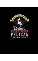 Always Be Yourself Unless You Can Be A Pelican Then Be A Pelican: Daily Planner(198 Daily Planner)