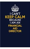 I Can't Keep Calm Because I Am An Financial Aid Director: Career journal, notebook and writing journal for encouraging men, women and kids. A framework for building your career.
