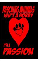 Rescuing Animals Isn't A Hobby It's A Passion: Funny Animal Lover Journal - 6"x 9" 120 Blank Lined Pages Diary Notebook - Cute Gift Idea