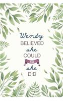 Wendy Believed She Could So She Did: Cute Personalized Name Journal / Notebook / Diary Gift For Writing & Note Taking For Women and Girls (6 x 9 - 110 Blank Lined Pages)